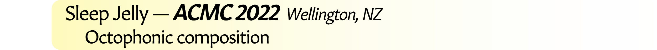 Neil Crispin Aldridge.  Sound Art.  Sleep Jelly.  Australasian Computer Music Conference ACMC 2022  Wellington, New Zealand.  Octophonic composition.