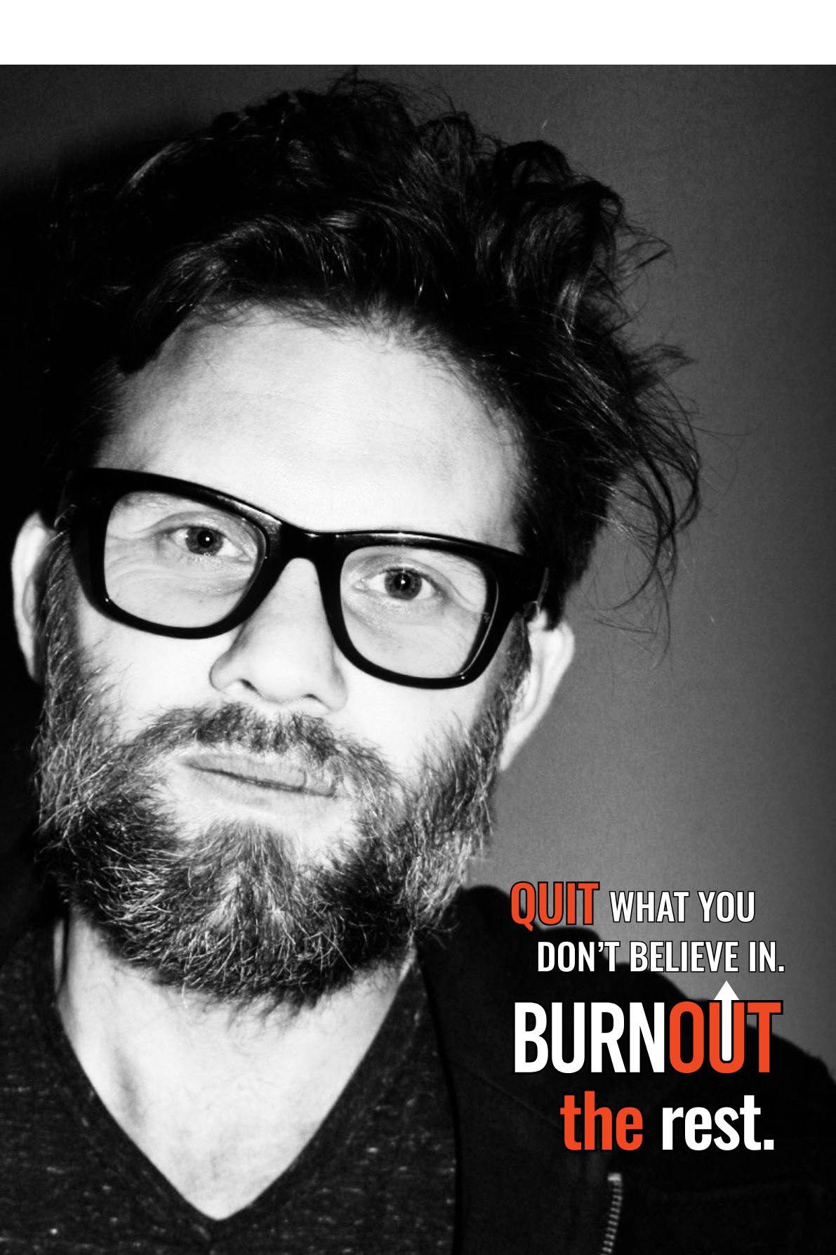 Black and white portrait of a man with glasses and a beard, with motivational text that reads: "QUIT what you DON'T BELIEVE IN. BURN out the rest."