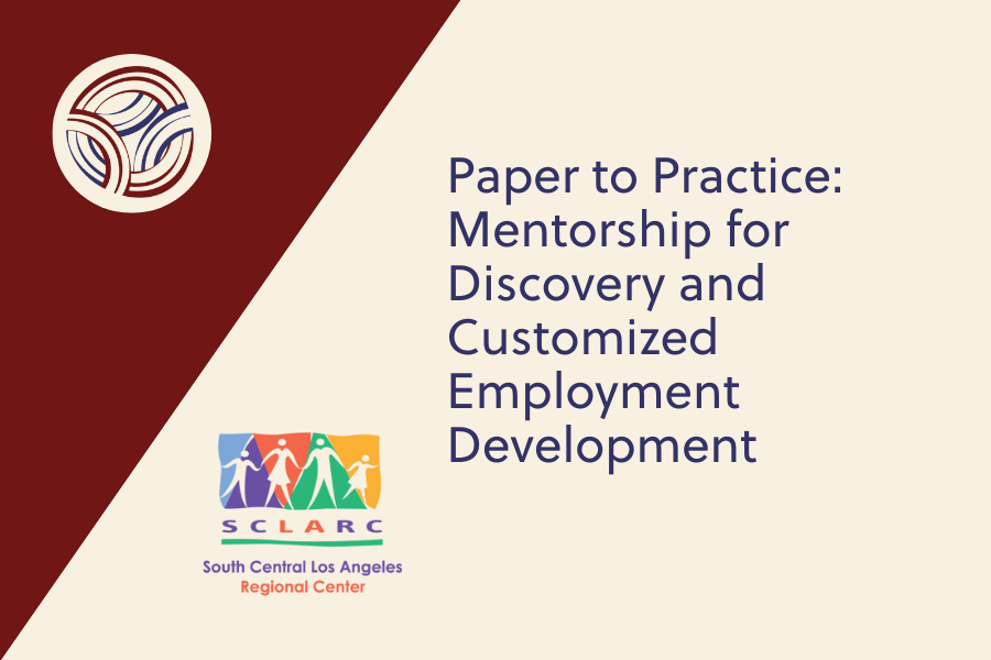 Paper to Practice: Mentorship for Discovery and Customized Employment Development - &nbsp;SCLARC ONLY