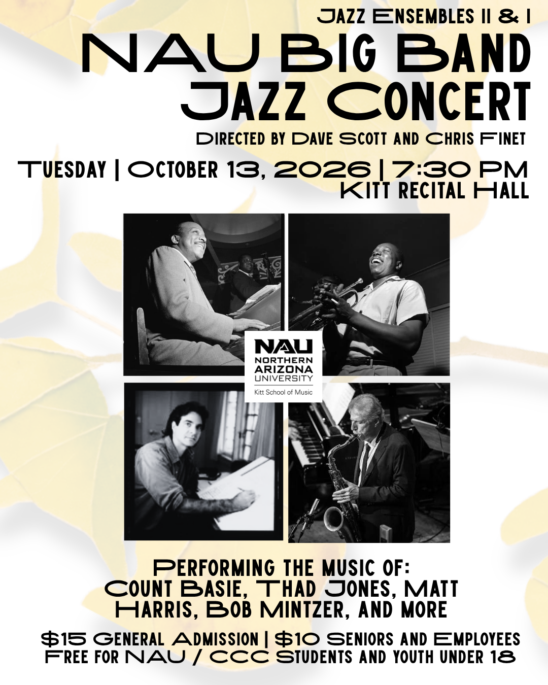 NAU Big Band Jazz Concert  Jazz Ensembles II & I   Directed by Dave Scott and Chris Finet   Tuesday, October 13, 2026   7:30pm - Kitt Recital Hall   (Standard ticket prices)   Performing the music of:   Count Basie, Thad Jones, Matt Harris, Bob Mintz