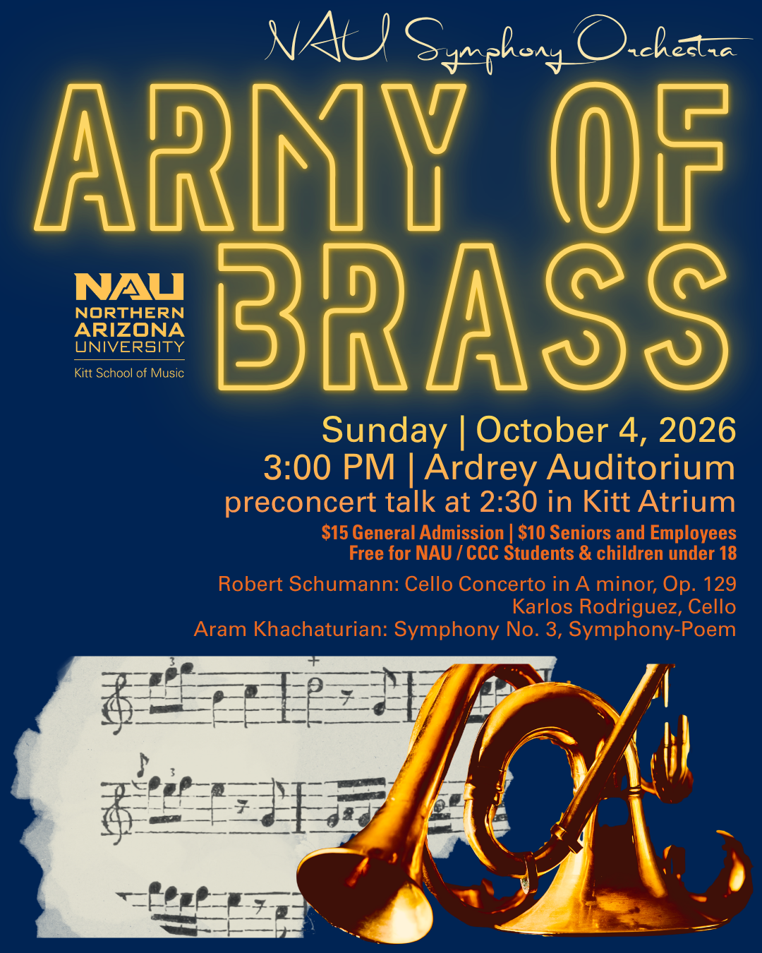NAU Symphony Orchestra concert of the year with:  Army of Brass  Sunday, October 4, 2026 | 3 PM  Ardrey Memorial Auditorium  Featuring:  Robert Schumann: Cello Concerto in A minor, Op. 129  Karlos Rodriguez, Cello  Aram Khachaturian: Symphony No. 3, 
