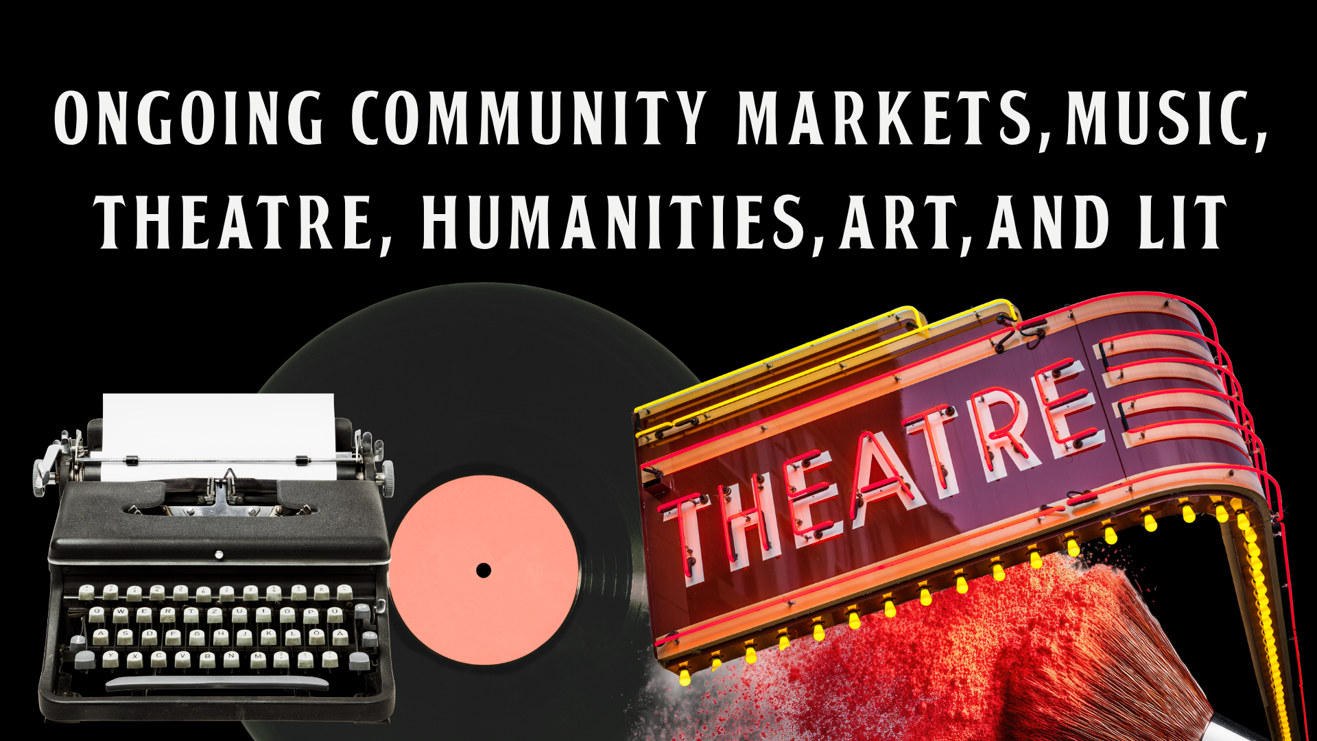 Ongoing  community  markets, music,  theatre,  humanities, Art, and  Lit