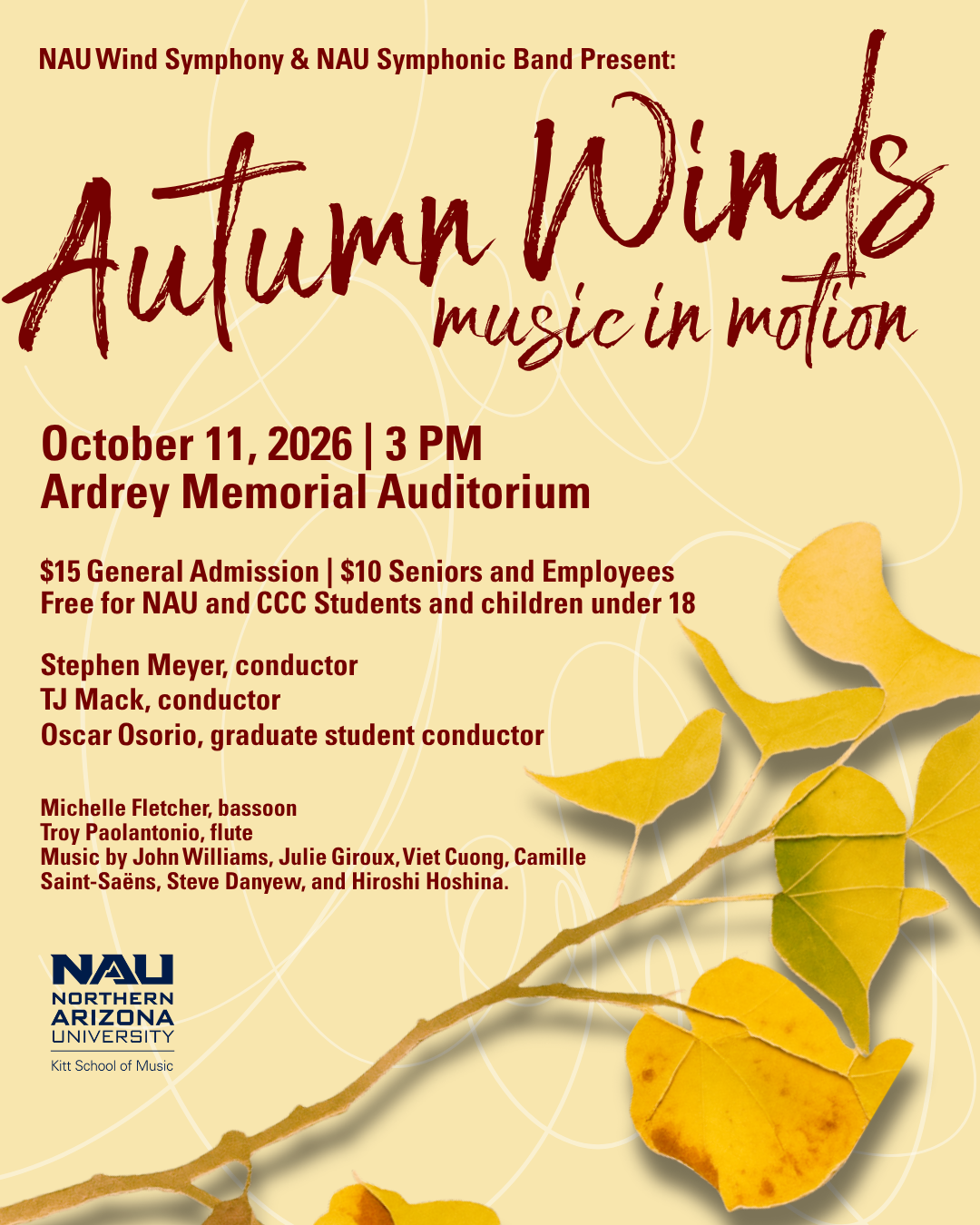 NAU Wind Symphony & NAU Symphonic Band Present:   Autumn Winds: Music in Motion  October 11, 2026 | 3 PM  Ardrey Memorial Auditorium  Stephen Meyer, conductor  TJ Mack, conductor  Oscar Osorio, graduate student conductor  Michelle Fletcher, bassoon  
