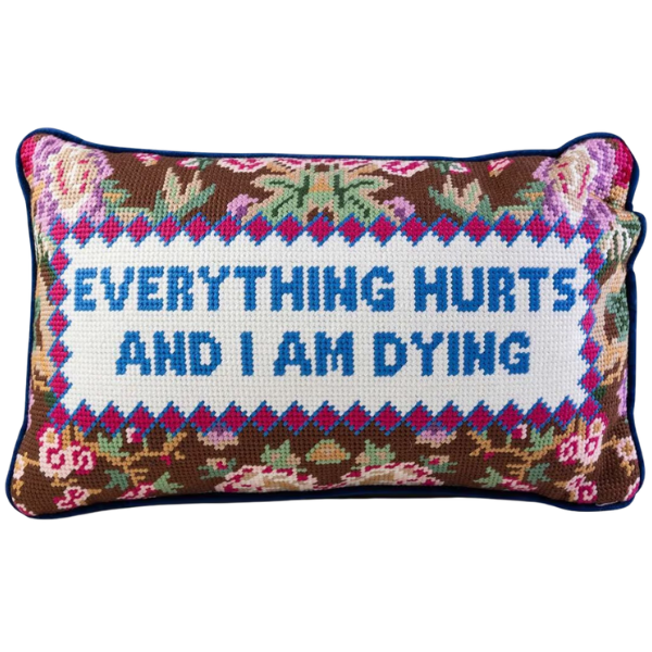 EVERYTHING HURTS AND I AM DYING PILLOW
