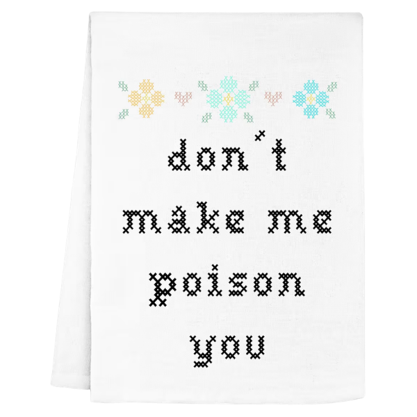 DON'T MAKE ME POISON YOU KITCHEN TOWEL