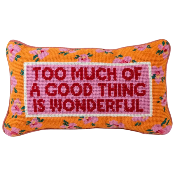 TOO MUCH OF A GOOD THING IS WONDERFUL PILLOW