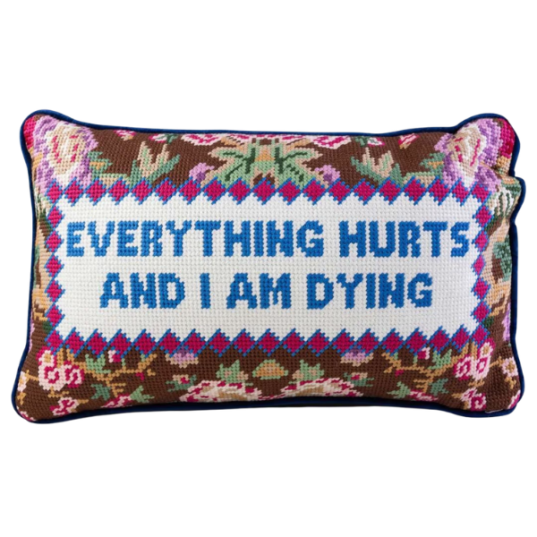 EVERYTHING HURTS AND I AM DYING THROW PILLOW