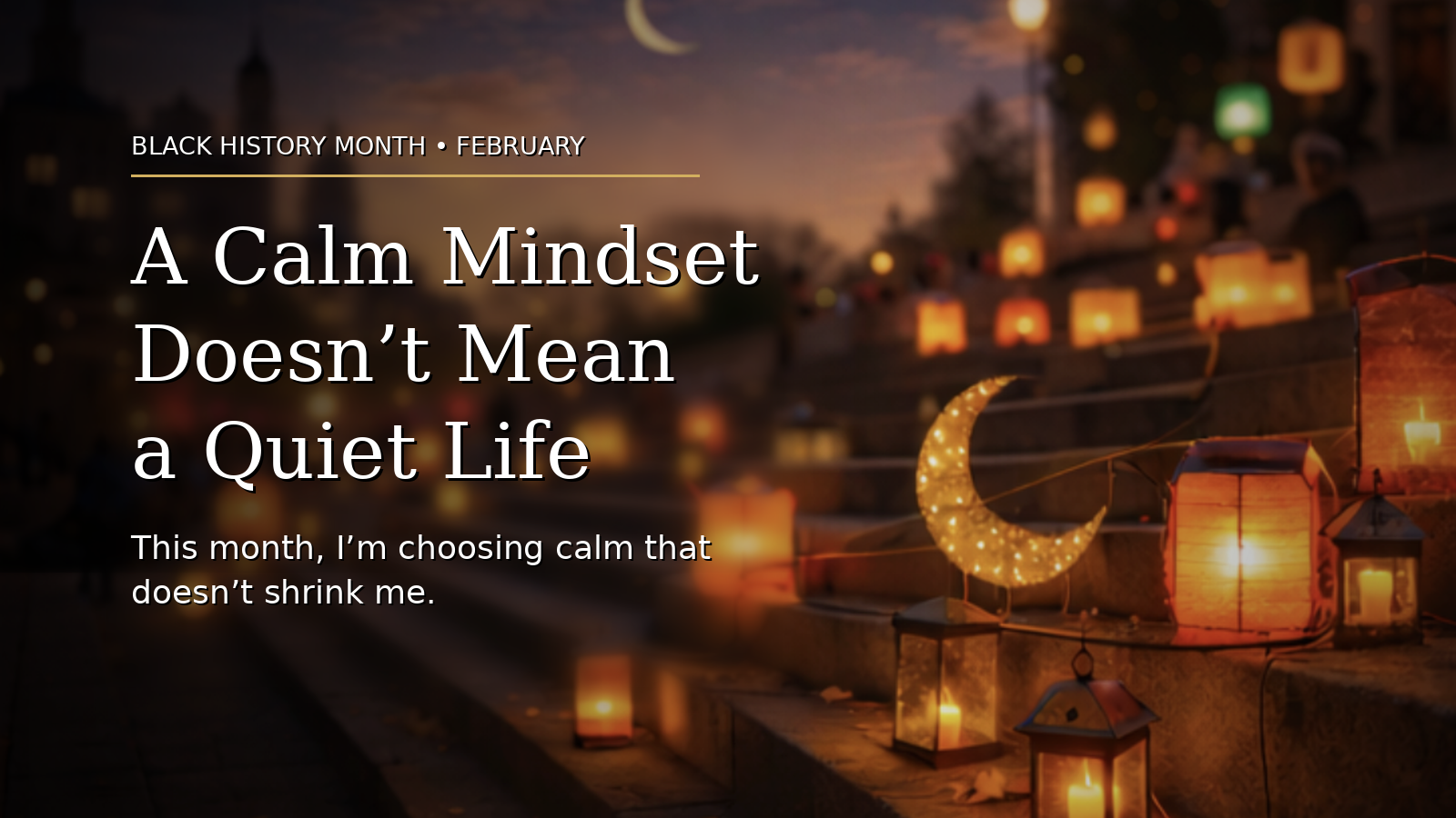 A Calm Mindset Doesn’t Mean a Quiet Life