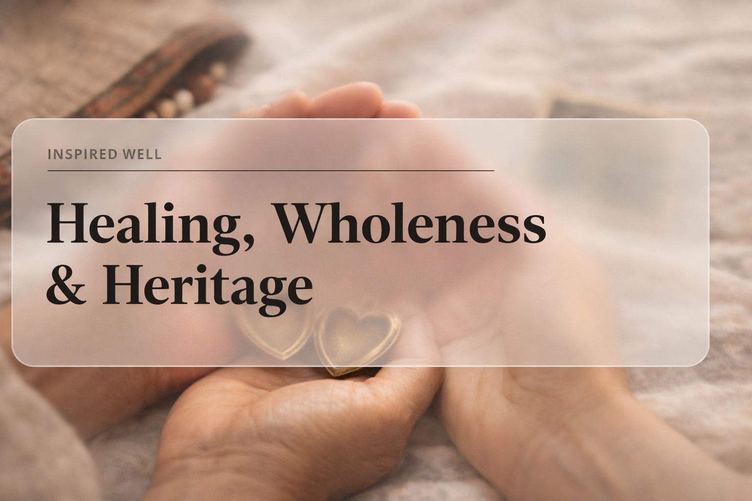 Healing, Wholeness &amp; Heritage