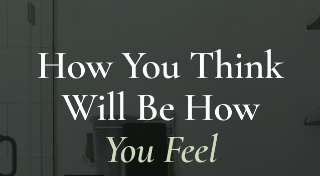 How You Think Will Be How You Feel..