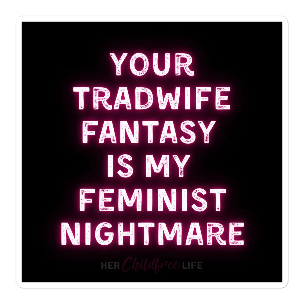 Your Tradwife Fantasy is My Feminist Nightmare - Sticker