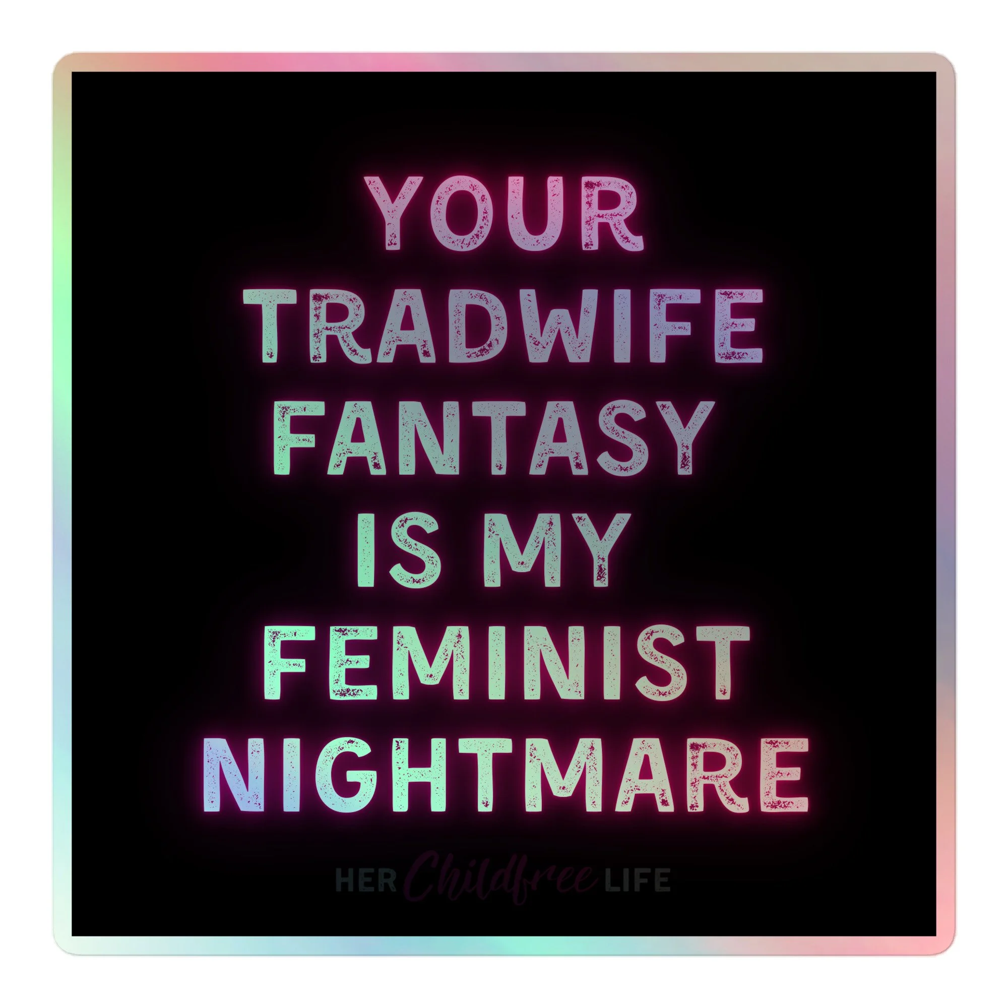 Your Tradwife Fantasy is My Feminist Nightmare - Holographic sticker