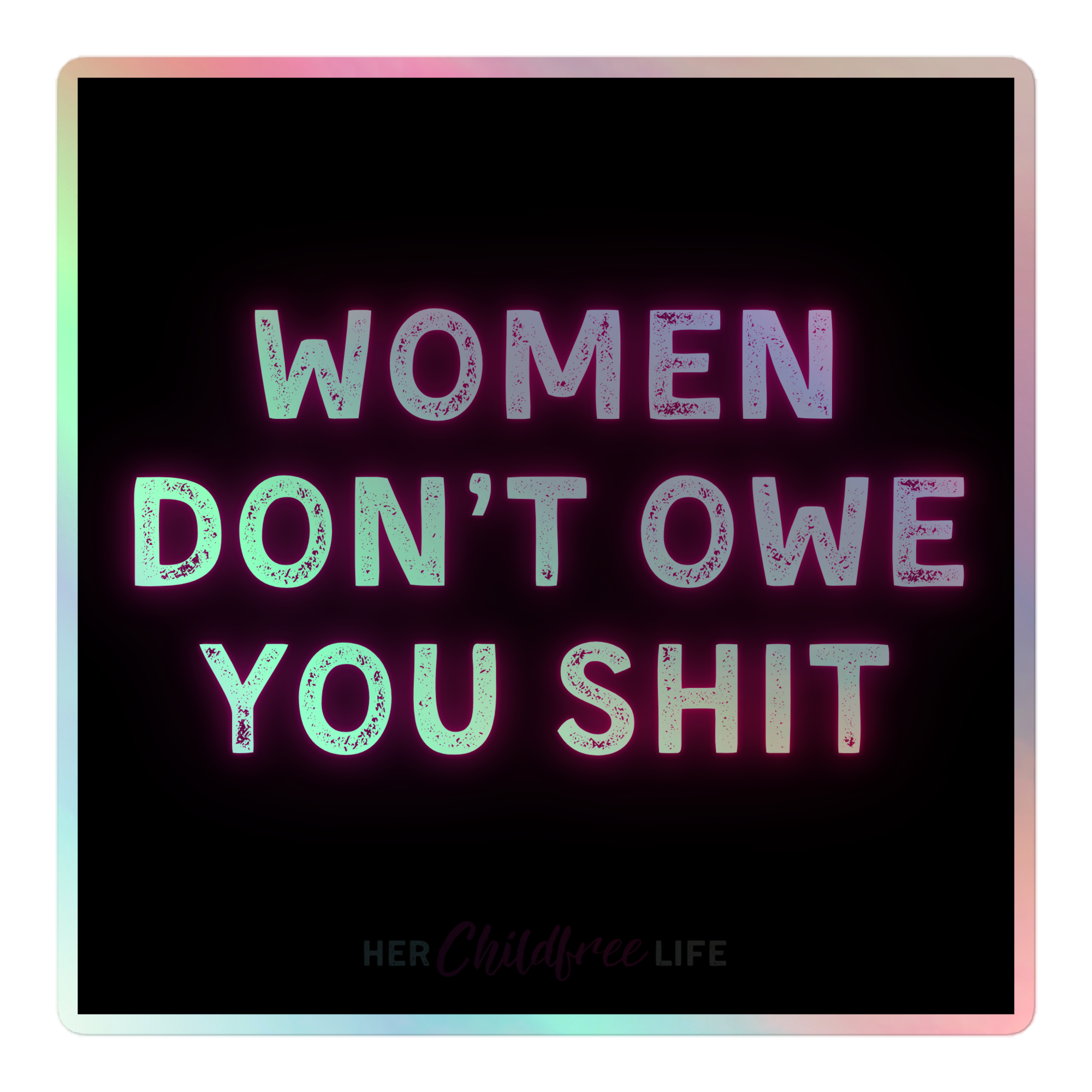 Women Don't Owe You Shit - Holographic sticker