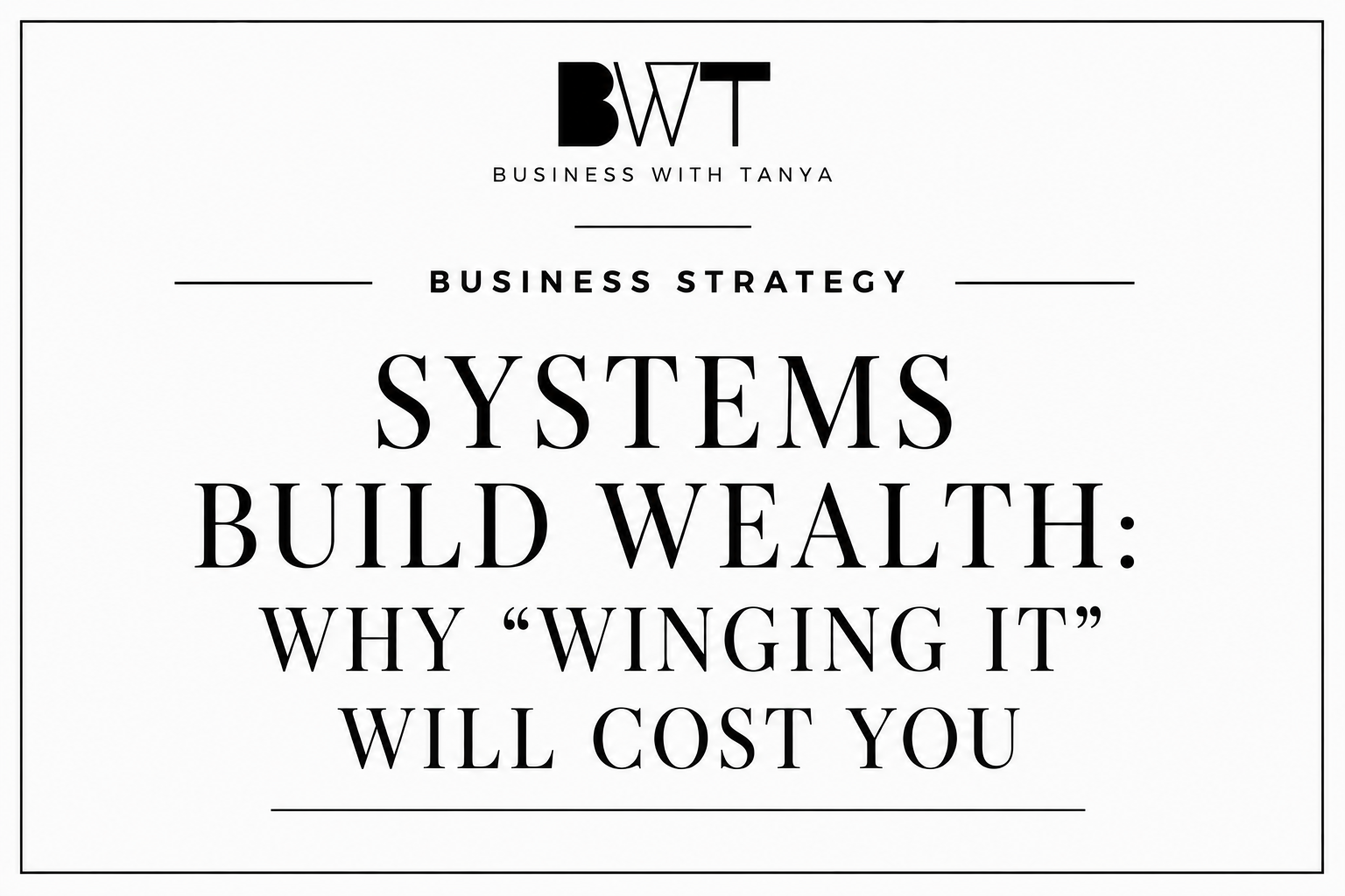 Systems Build Wealth: Why “Winging It” Will Cost You