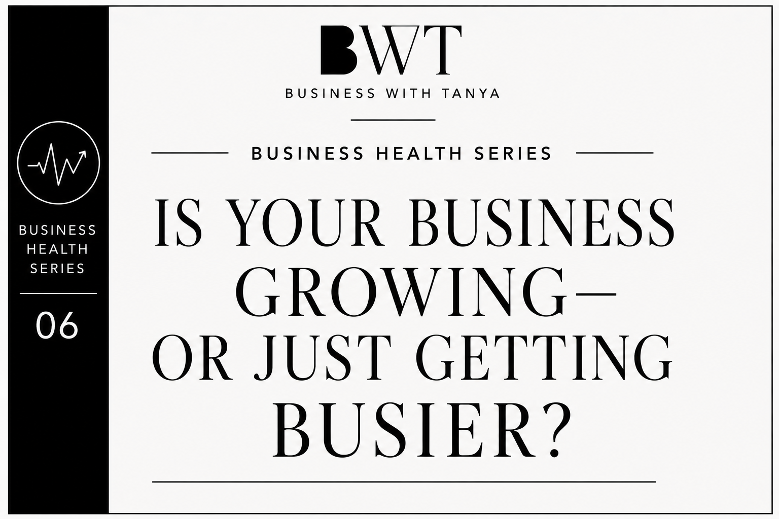 Is Your Business Growing—or Just Getting Busier?                  Business Health Series | Part 6