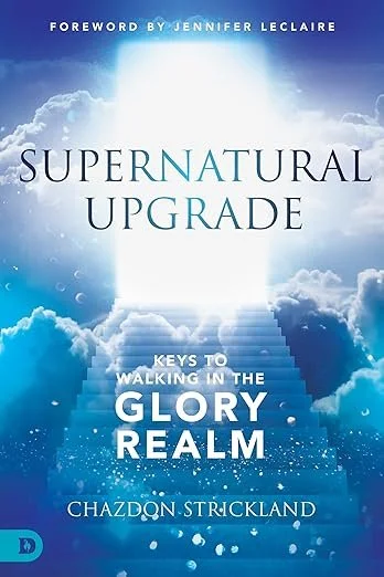 Supernatural Upgrade: Keys to Walking in the Glory Realm by Chazdon Strickland
