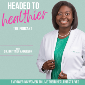 Promotional graphic for the 'Headed to Healthier' podcast featuring Dr. Brittany Anderson, encouraging women to live their healthiest lives.