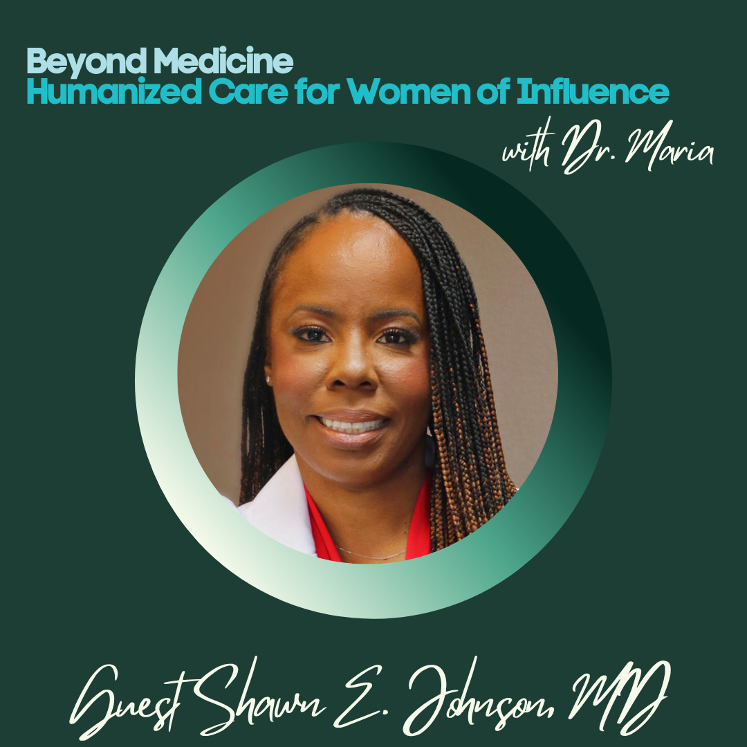 Promotional graphic featuring Dr. Maria, a woman with braided hair, for a healthcare event titled 'Beyond Medicine: Humanized Care for Women of Influence' with guest Shawn E. Johnson MD.