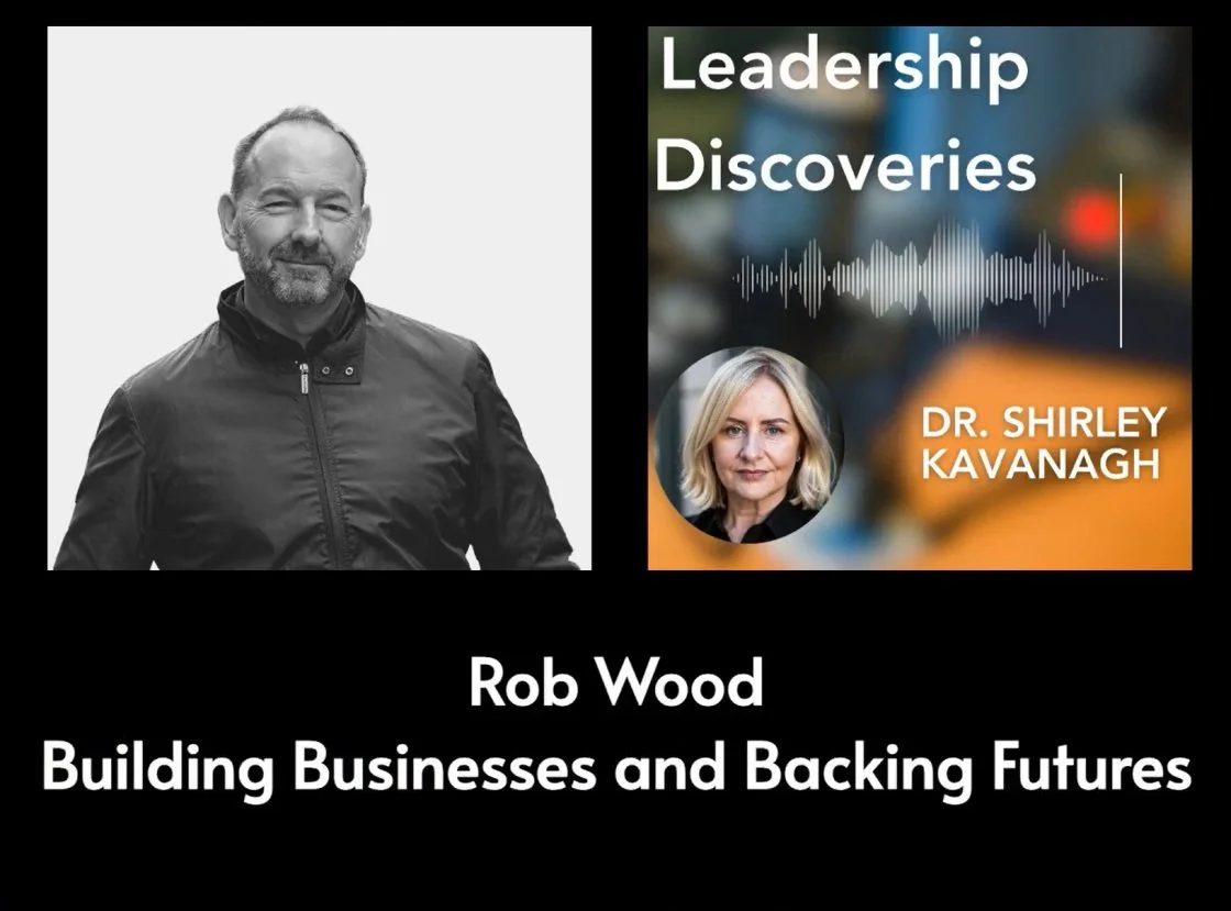 Leadership Discoveries #26: Building Businesses and Backing Futures: Rob Wood 