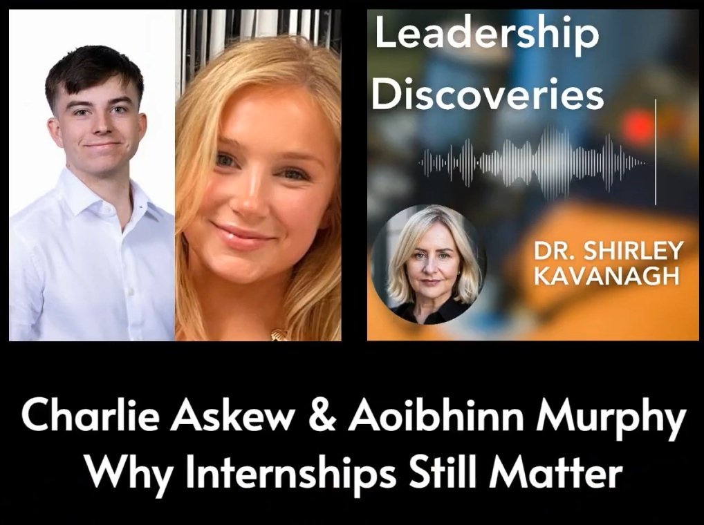 Leadership Discoveries #36: The First Rung: Why Internships Still Matter - The Student Lens with Charlie Askew &amp; Aoibhinn Murphy
