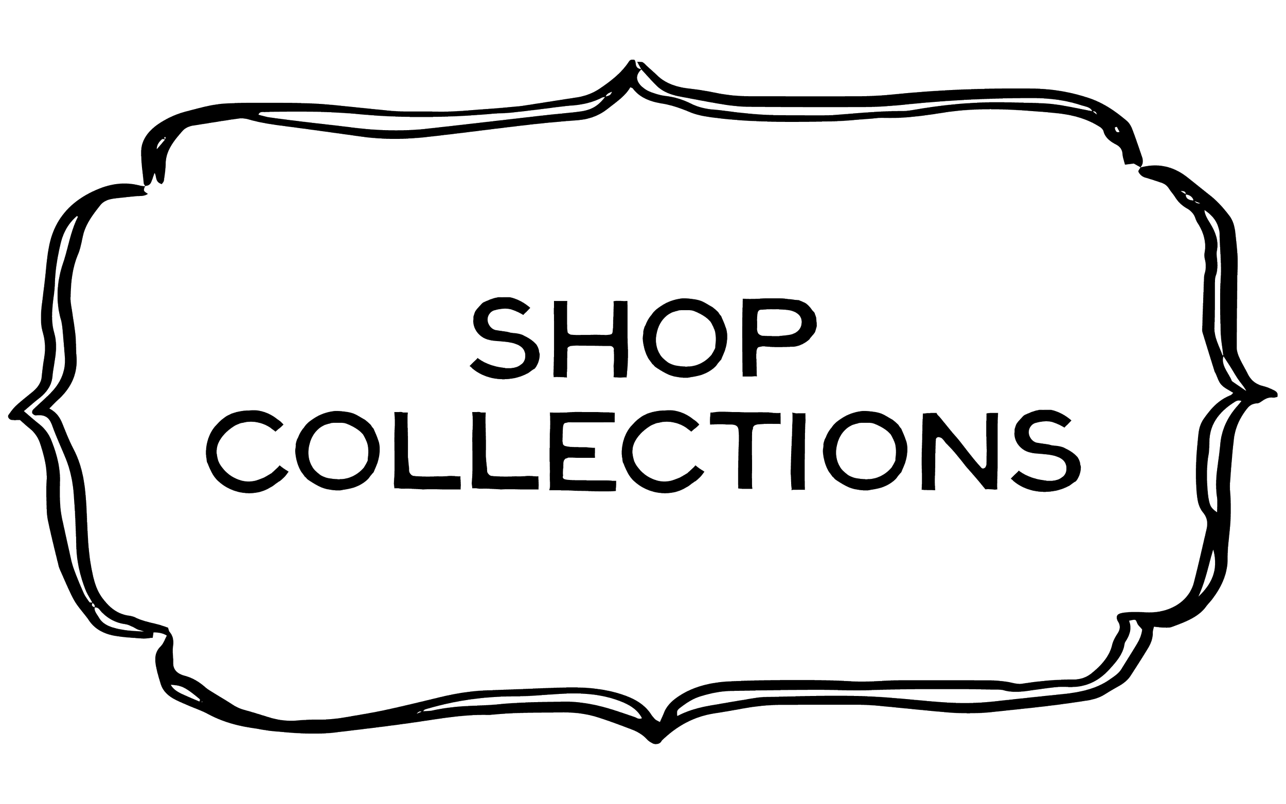 A black and white line drawing of a decorative frame with the words 'Shop Collections' inside.