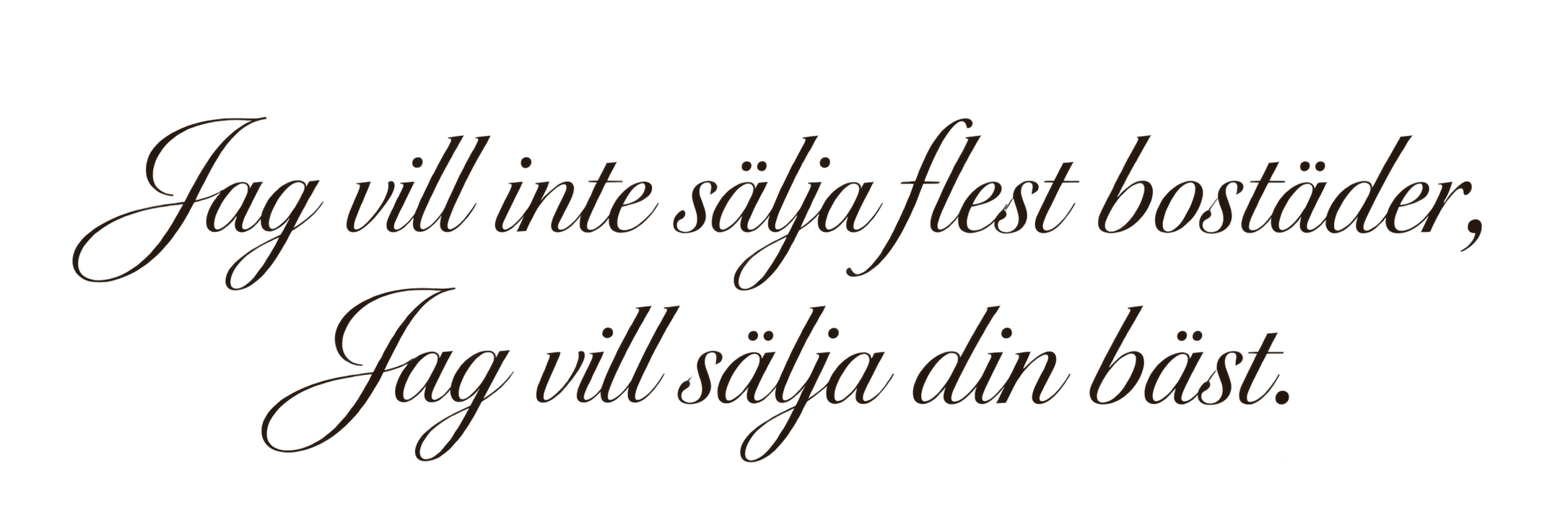 Text på svenska: 'Jag vill inte sälja flest bostäder, jag vill sälja din bäst.'