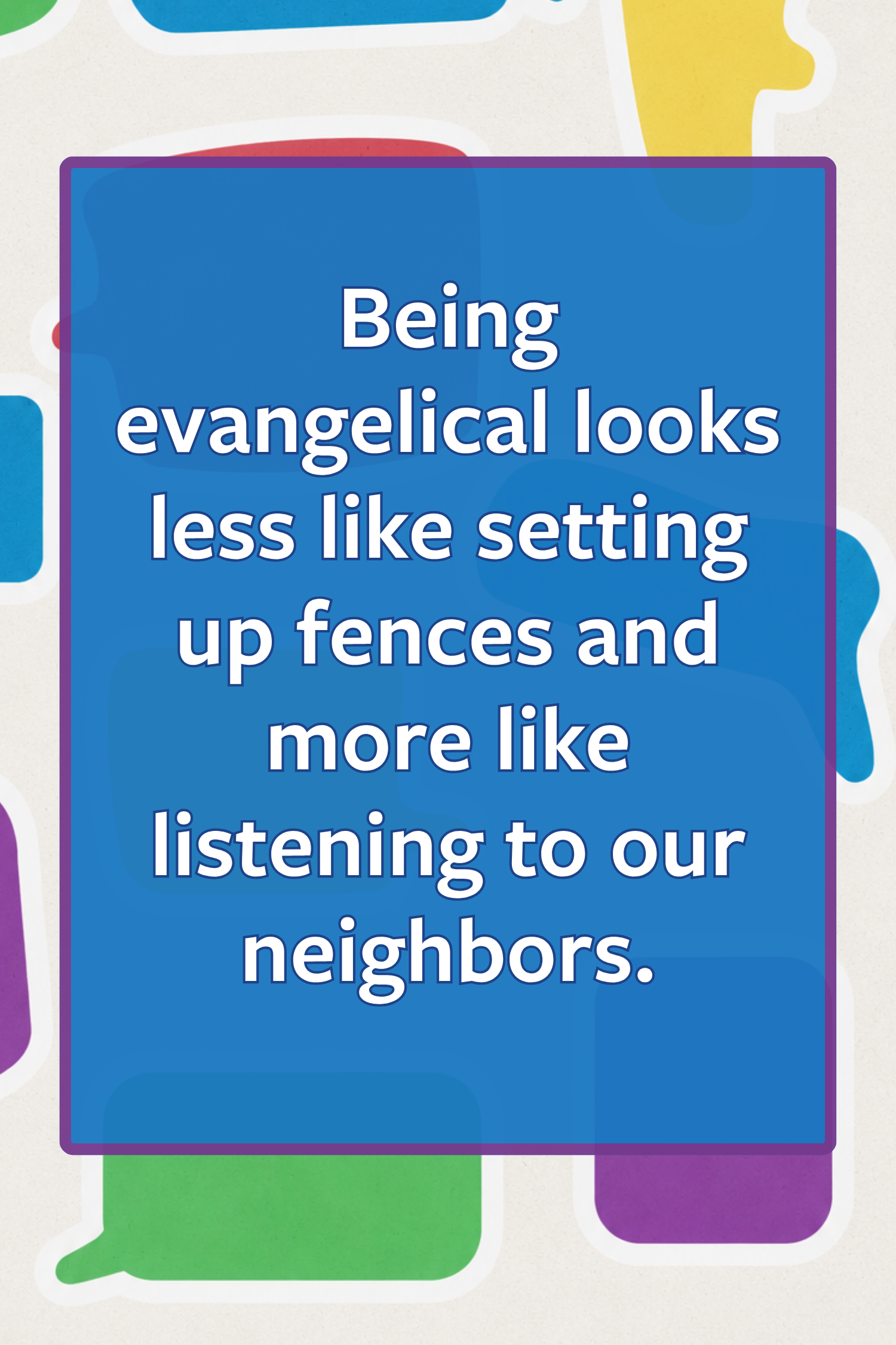 image reading: being evangelical looks less like setting up fences and more like listening to our neighbors.