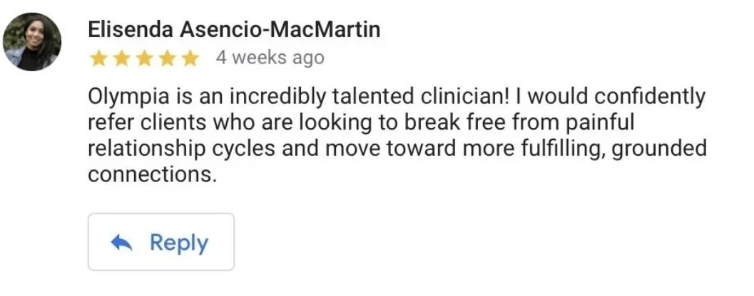Review by Elisenda Asencio-MacMartin praising Olympia, a clinician, for her talent and ability to help clients break free from painful relationship cycles.