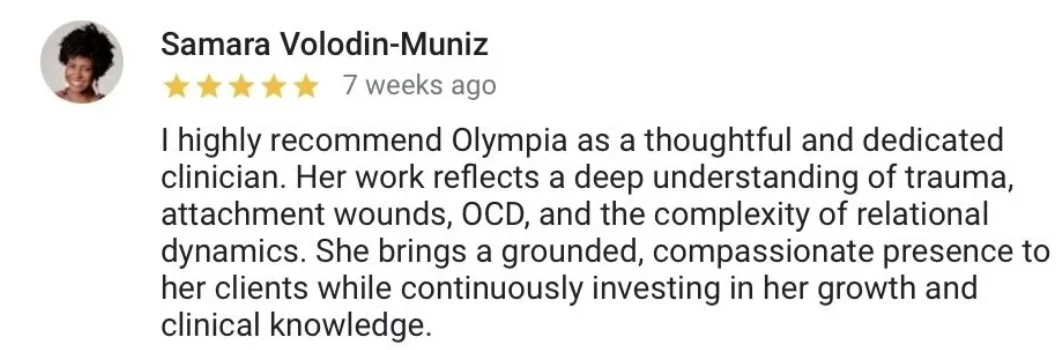 Review by Samara Volodin-Muniz recommending Olympia as a thoughtful and dedicated clinician, praising her understanding of trauma, attachment wounds, OCD, and relational dynamics, highlighting her compassionate presence and clinical knowledge.