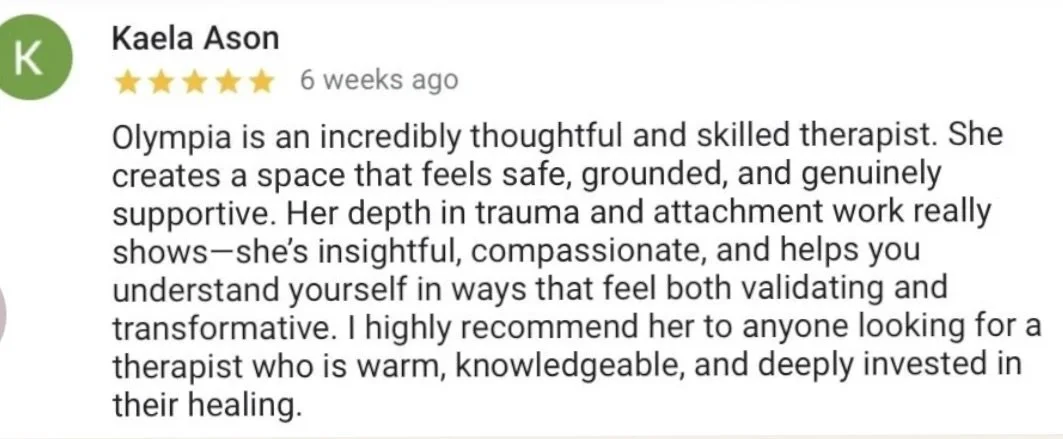 A 5-star review by Kaela Ason praising Olympia, a therapist, for creating a safe, grounded, supportive space and her insightfulness in trauma and attachment work.