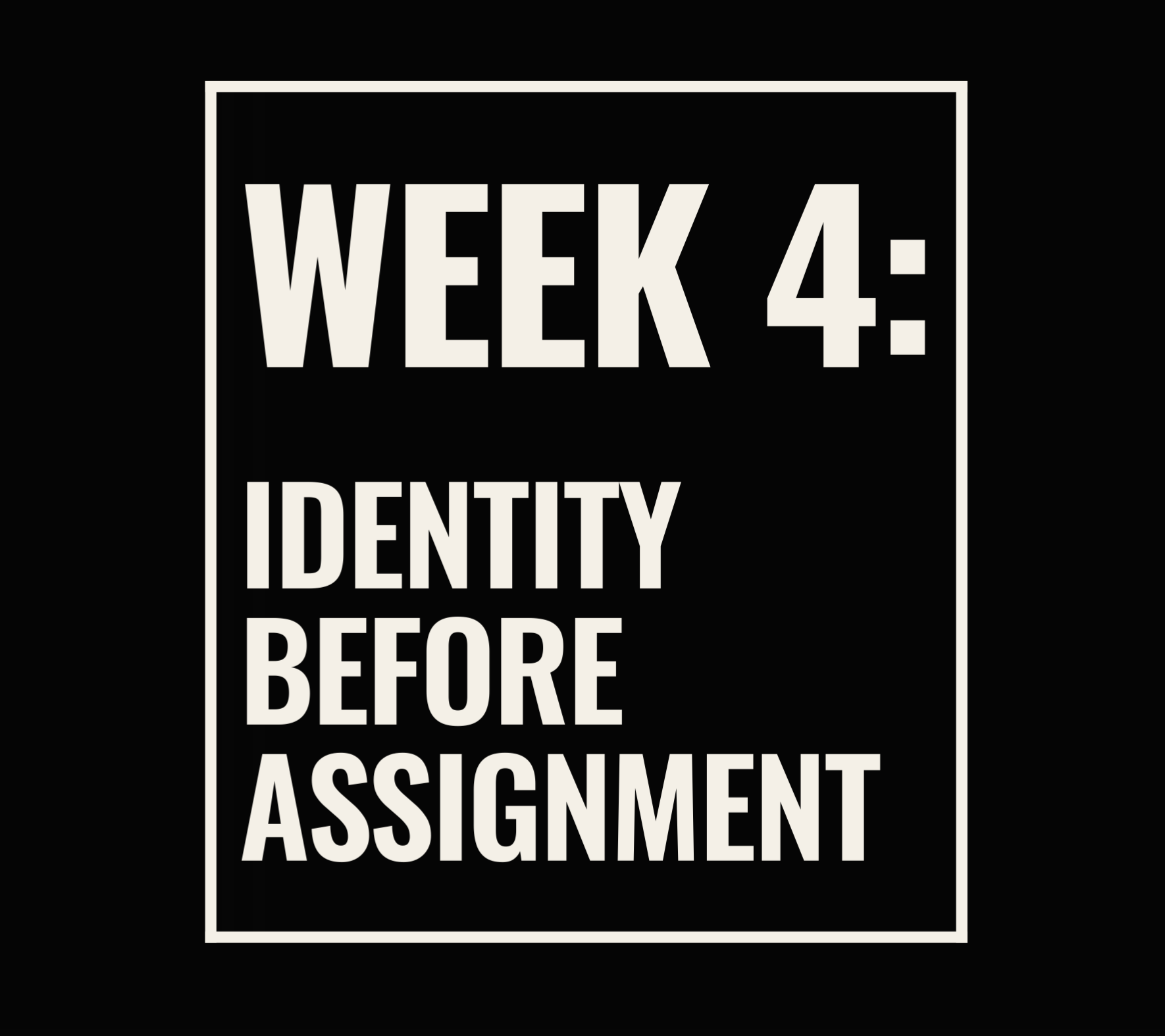 Week 4: Identity Before Assignment