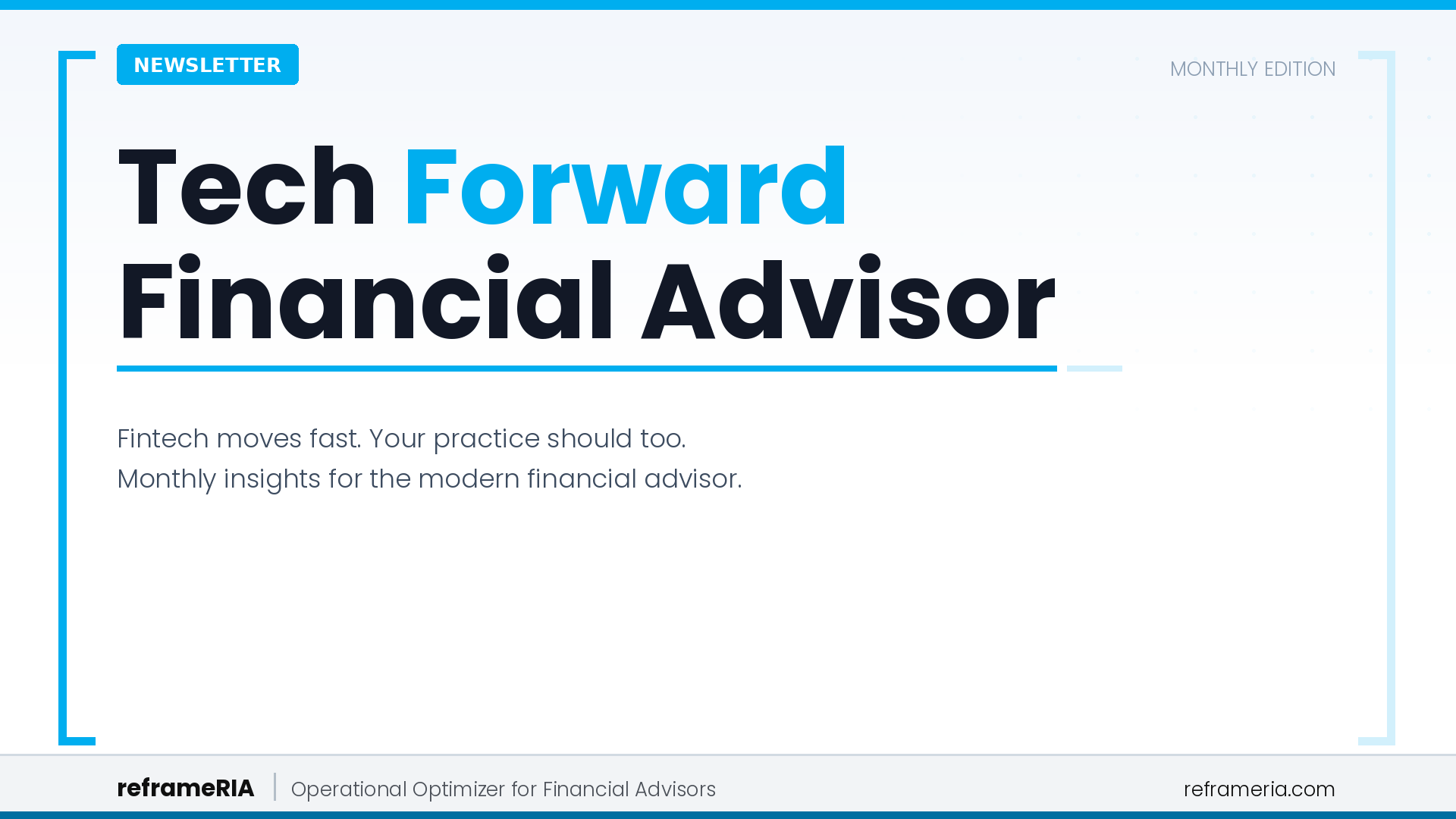 Fintech moves fast. Your practice should too.  Monthly insights for the modern financial advisor.