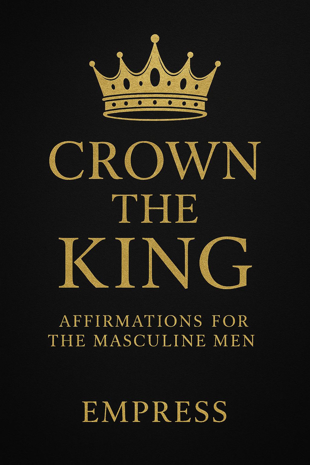 Crown the King: Affirmations for the Masculine Men