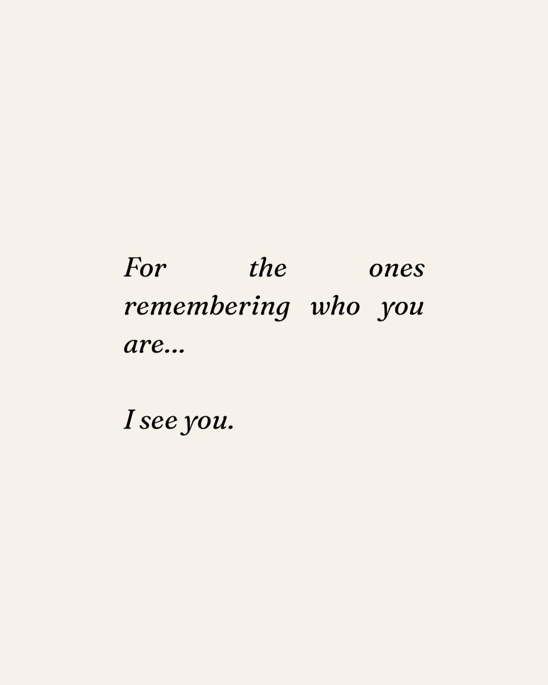 For the ones remembering who you are, I see you. 🤍