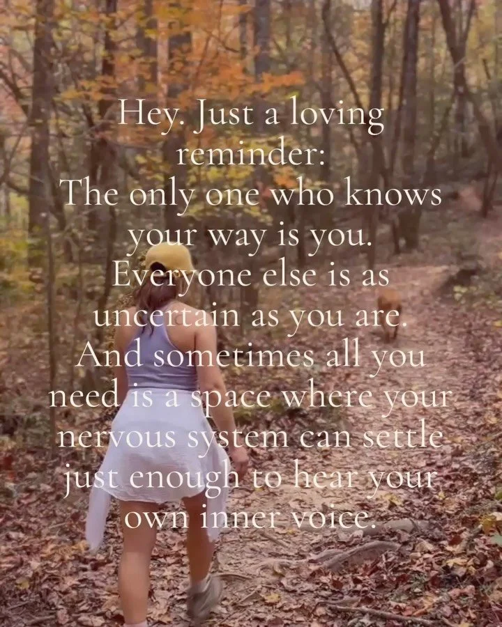 Hey. Just a loving reminder:
The only one who knows your way is you.
Everyone else is as uncertain as you are.
And sometimes all you need is a space where your nervous system can settle just enough to hear your own inner voice. Because the more deepl