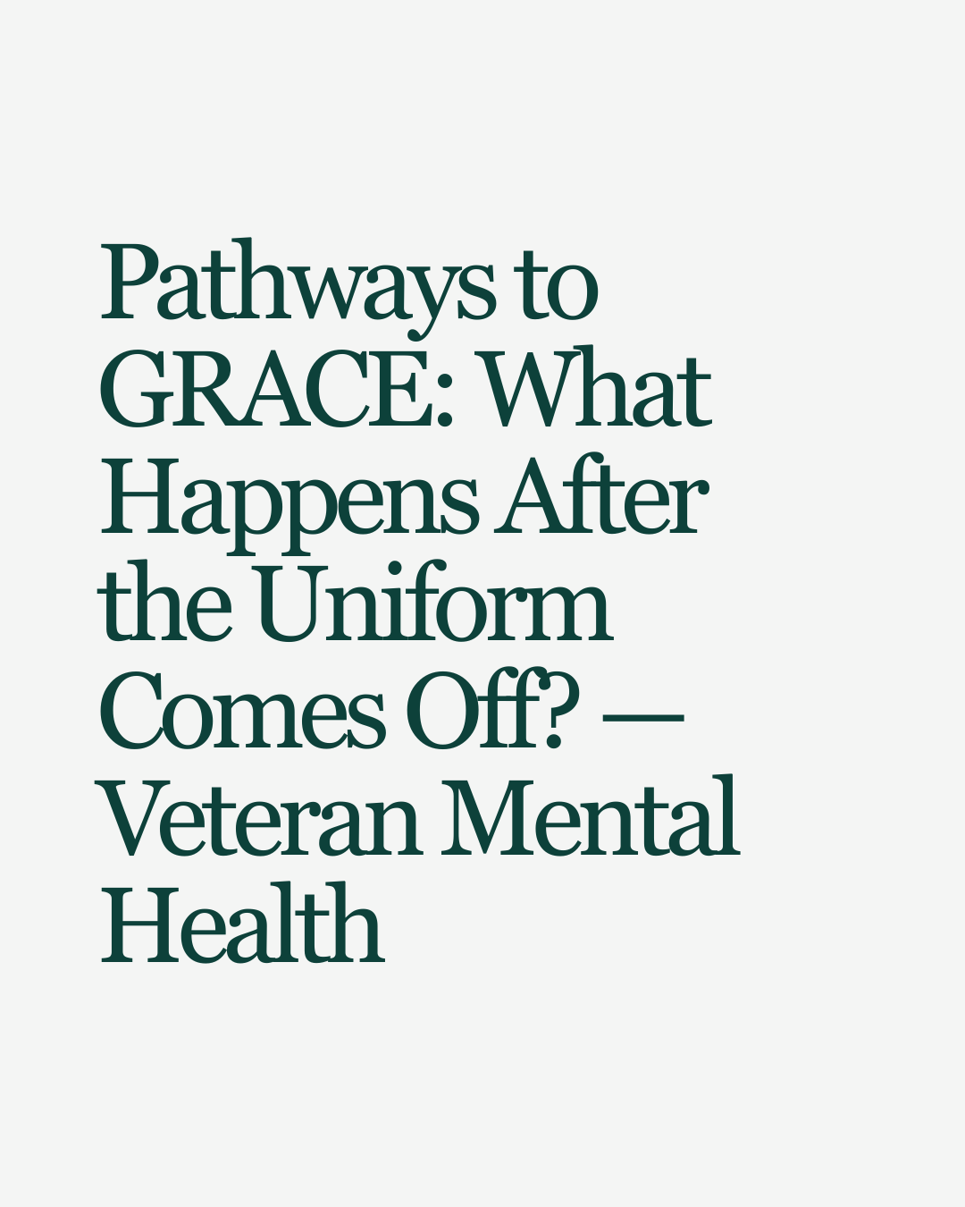Pathways to GRACE: What Happens After the Uniform Comes Off? — Veteran Mental Health