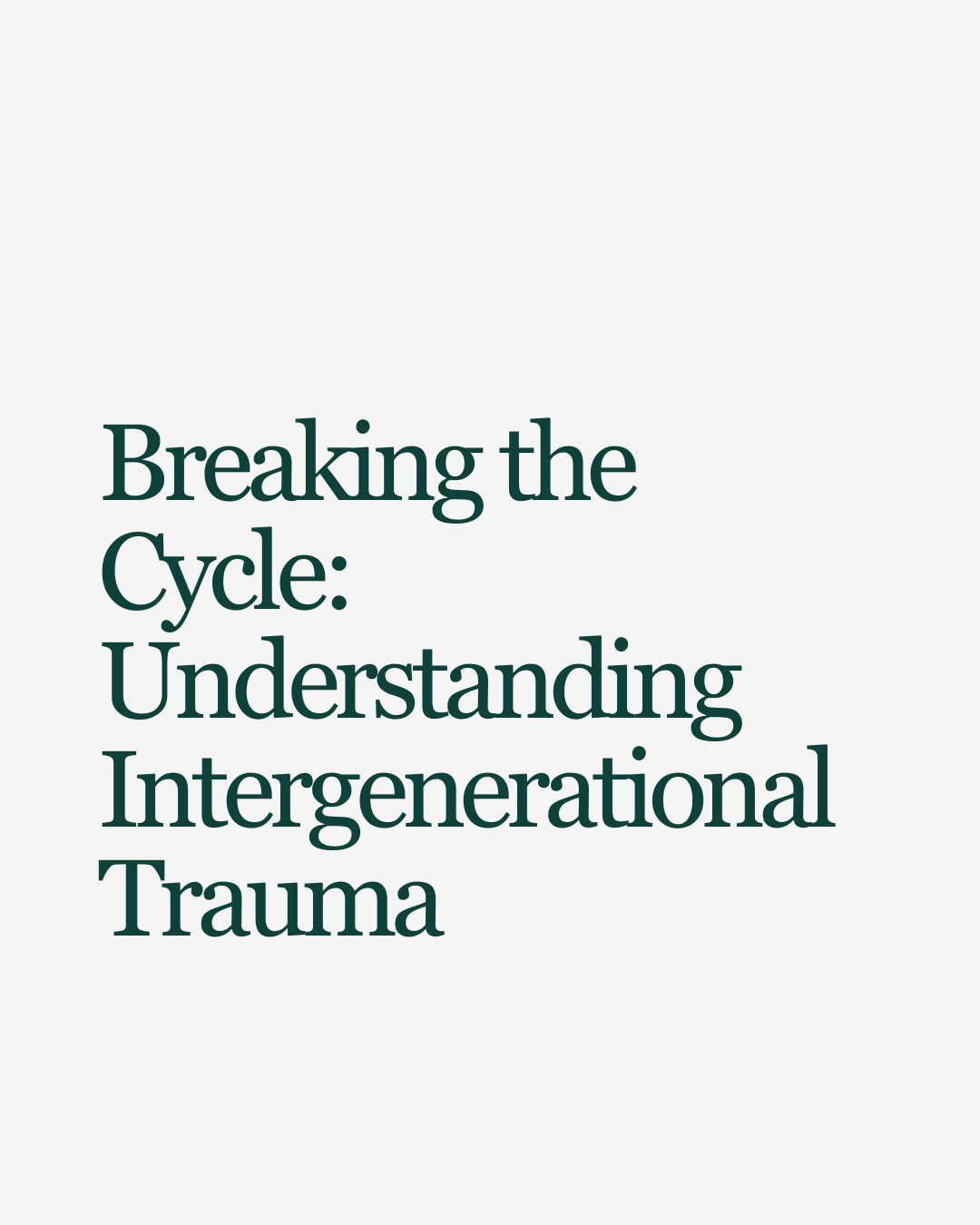 Breaking the Cycle: Understanding Intergenerational Trauma