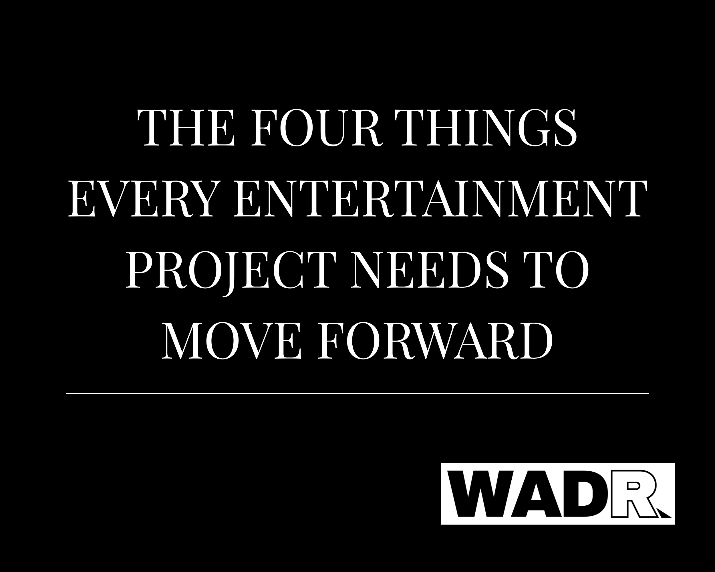 The Four Things Every Entertainment Project Needs to Move Forward