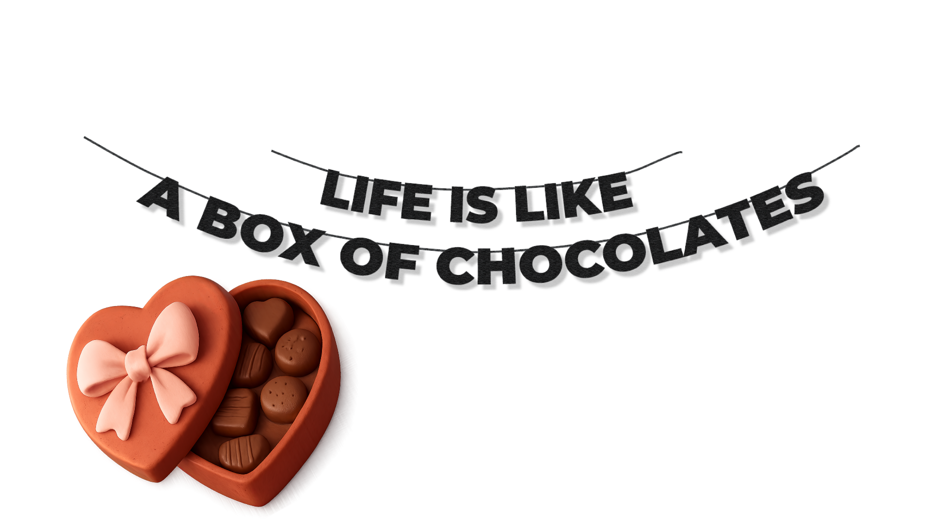 Life is like a box of chocolates