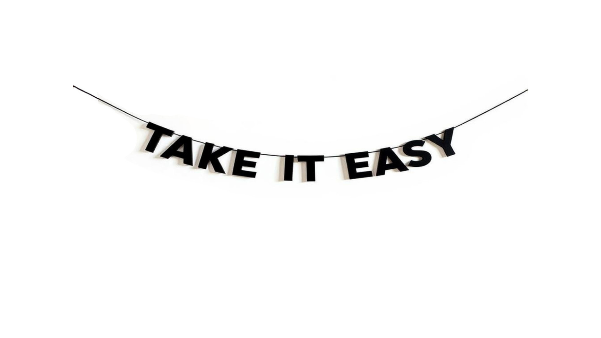 Take it easy