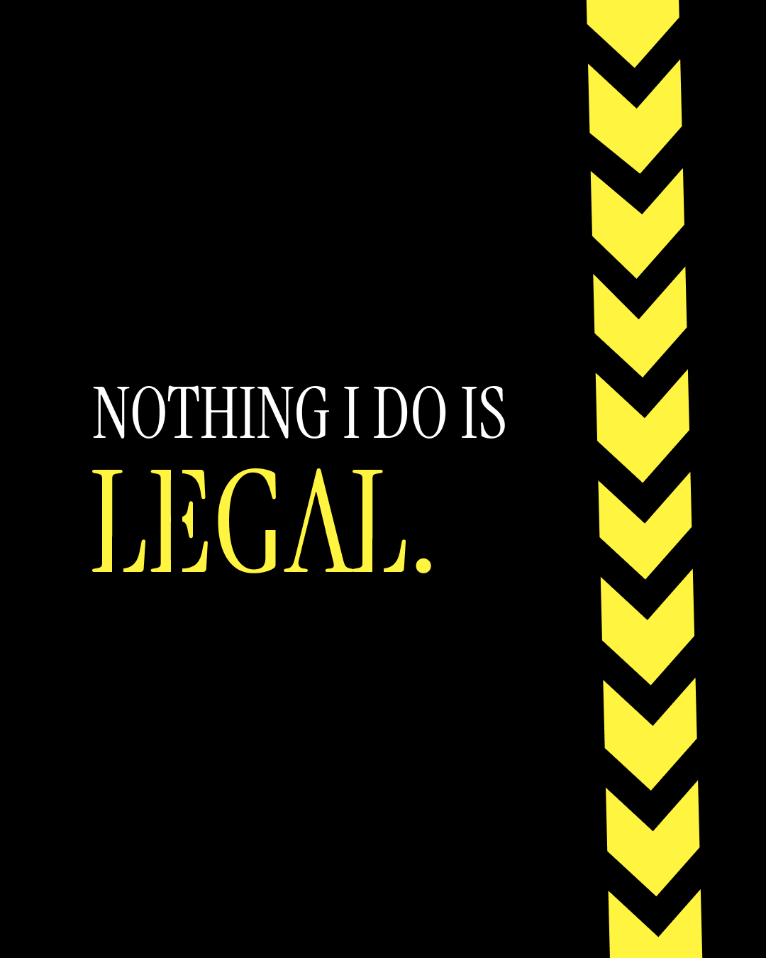 Black background with yellow and white text that reads, 'Nothing I do is illegal,' with a yellow and black chevron pattern on the right side.