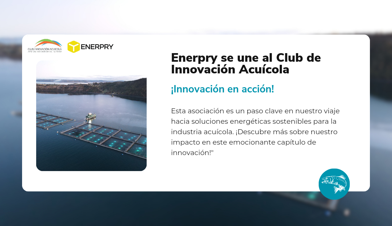 Enerpry se suma al Club de Innovación Acuícola: Un impulso hacia la vanguardia tecnológica