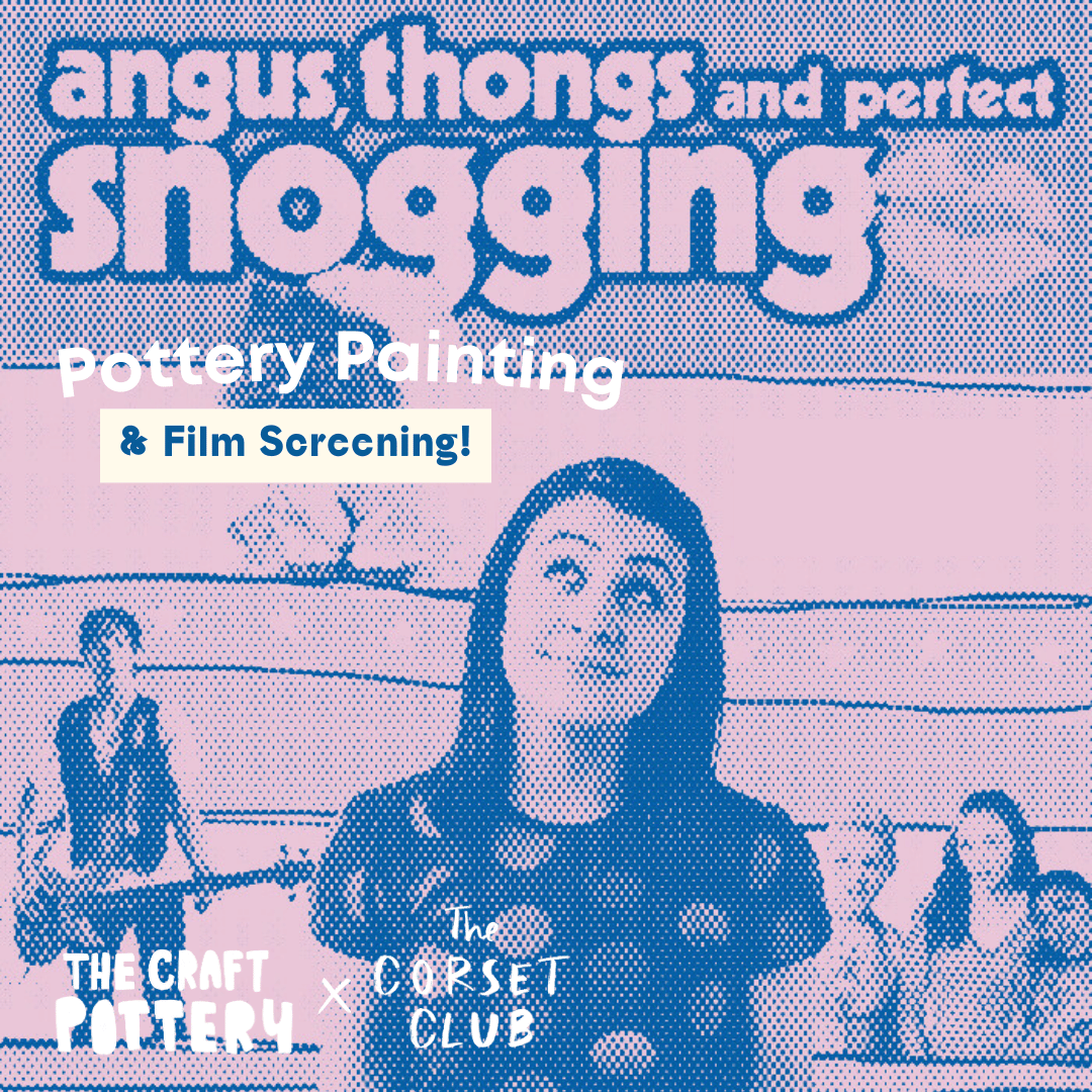 Angus, Thongs and Perfect Snogging: Film Screening and Pottery Painting at The Corset Club 