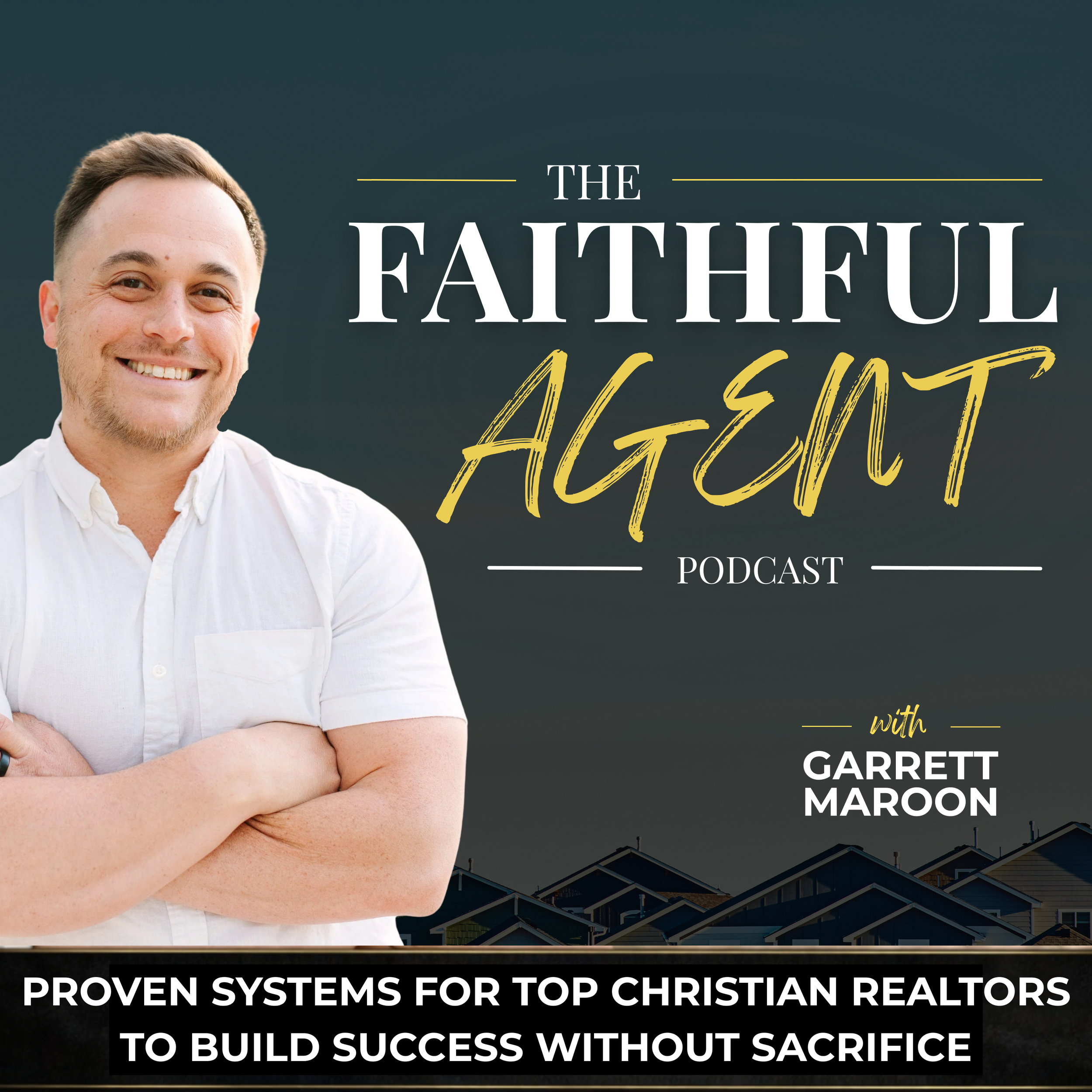 Cover image for the 'Faithful Agent' podcast featuring Garrett Maroon, showing a smiling man with crossed arms wearing a white shirt against a dark background with houses at the bottom.