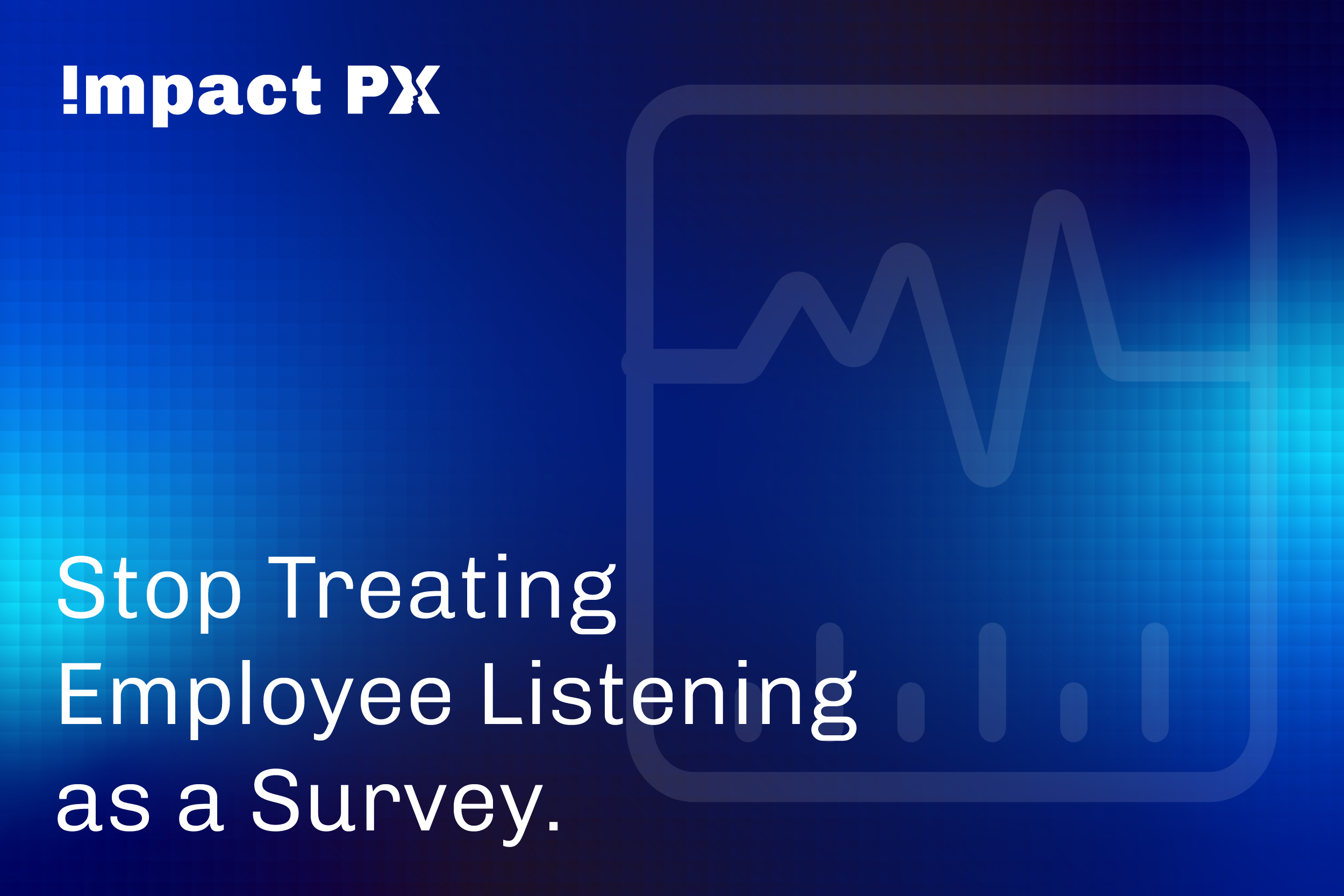 Stop Treating Employee Listening as a Survey. Start Treating It as a System.