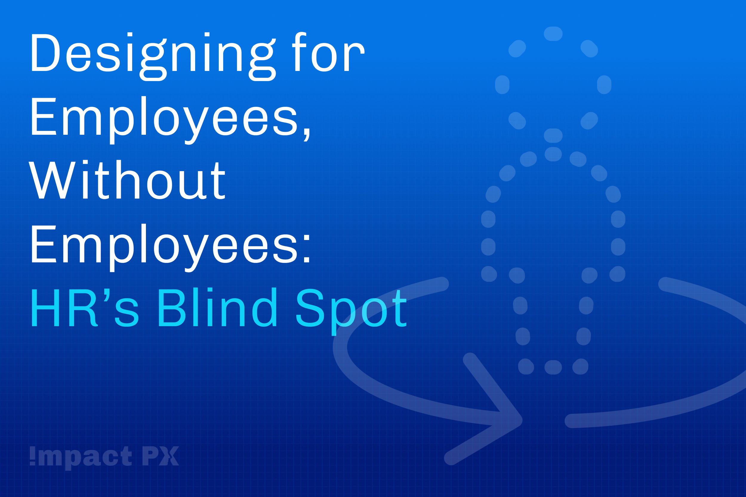 Designing for Employees Without Employees: HR’s Blind Spot
