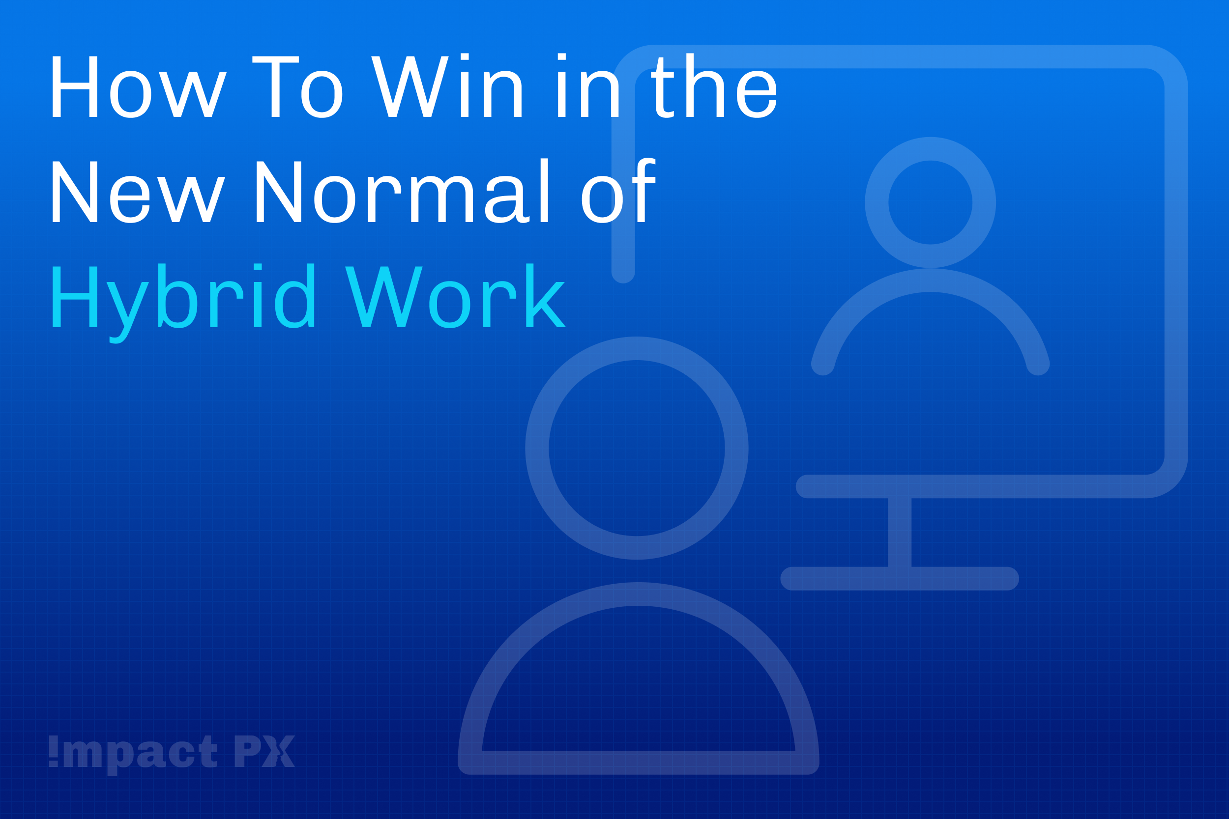 How to Win in the New Normal of Hybrid Work