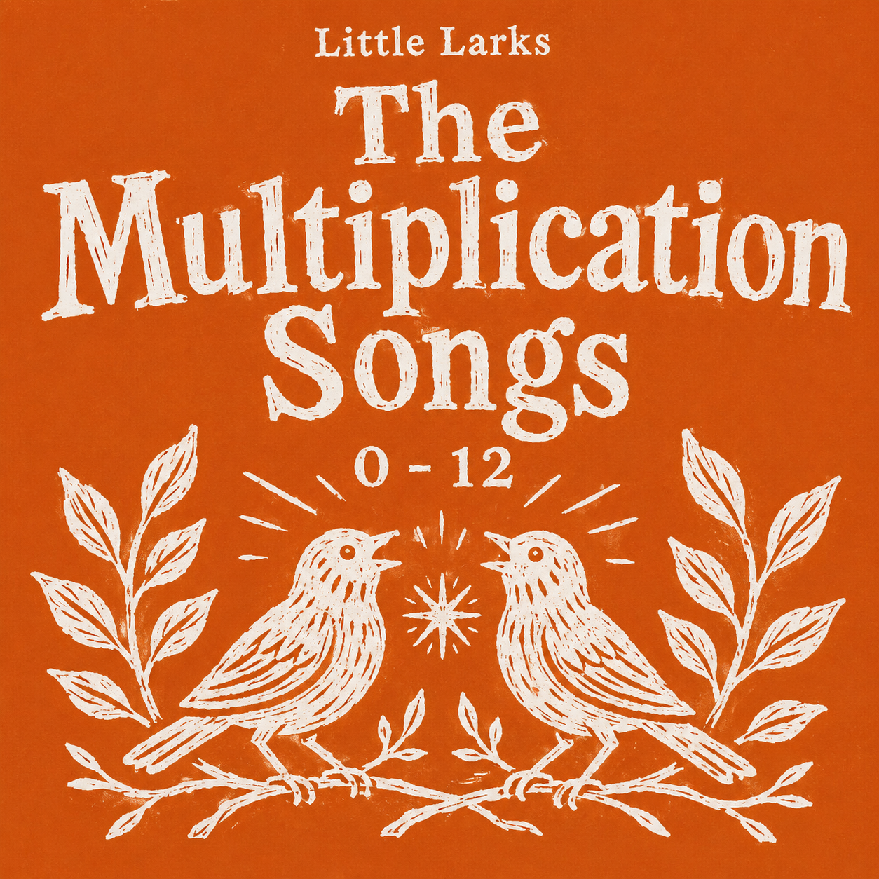 Cover of a children's music album titled "Little Larks The Multiplication Songs 0-12," with white hand-drawn style illustrations of two singing birds perched on a branch surrounded by leaves, set against an orange background.
