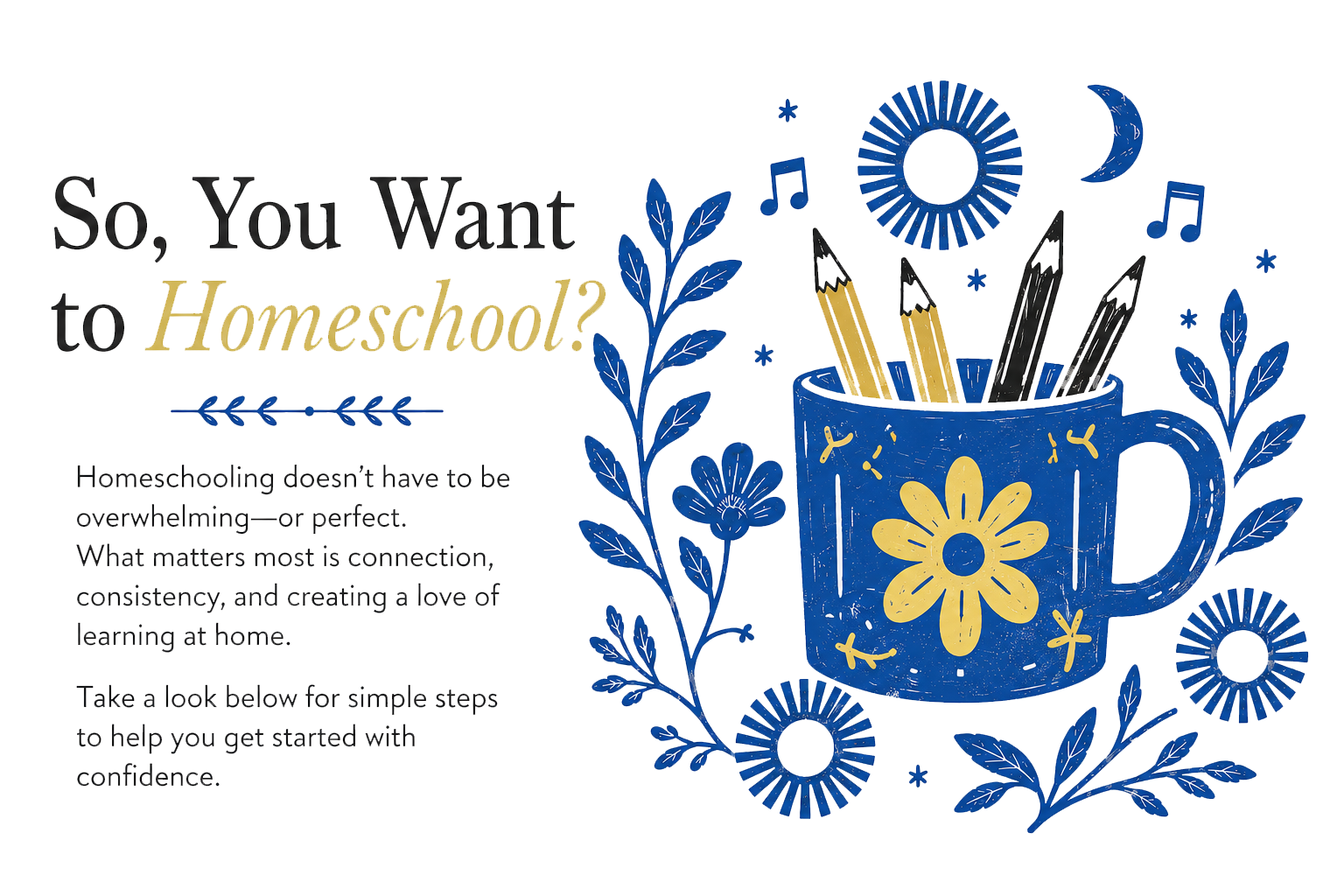 Text saying, 'So, You Want to Homeschool?' with a quote about homeschooling, and an illustration of a blue mug holding pencils, surrounded by blue leaves, flowers, a crescent moon, and a sun design.