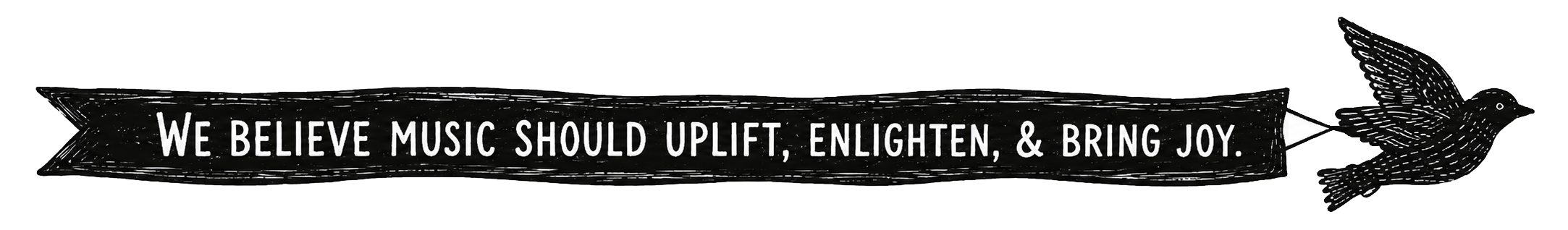 A black banner with white text that reads, 'We believe music should uplift, enlighten, & bring joy,' with a black bird illustration on the right side.